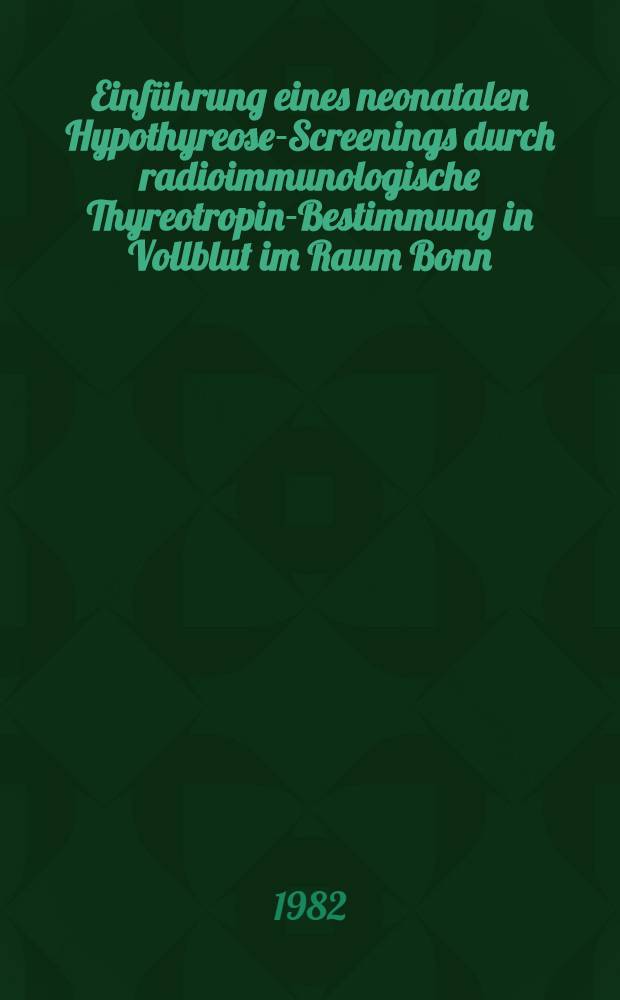 Einführung eines neonatalen Hypothyreose-Screenings durch radioimmunologische Thyreotropin-Bestimmung in Vollblut im Raum Bonn : Inaug.-Diss