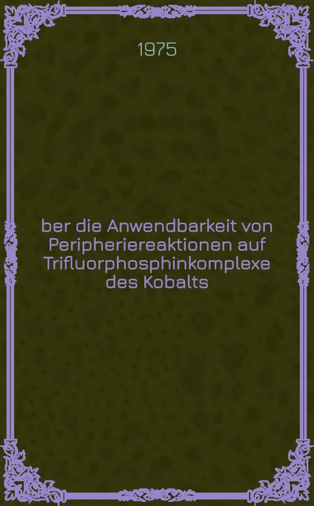Über die Anwendbarkeit von Peripheriereaktionen auf Trifluorphosphinkomplexe des Kobalts : Inaug.-Diss. der Math.-naturwiss. Fak. der Univ. zu Köln
