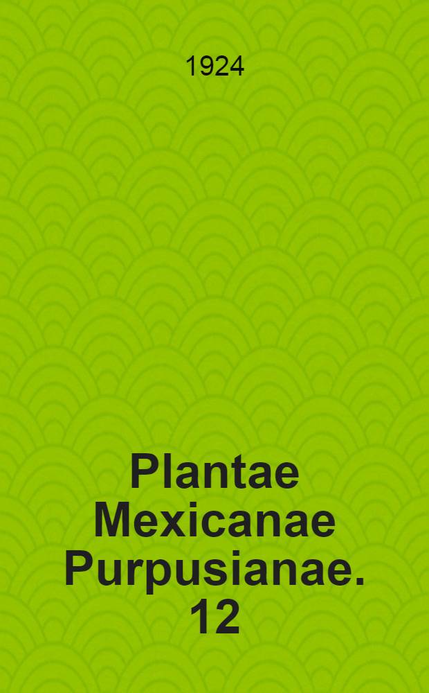 Plantae Mexicanae Purpusianae. 12