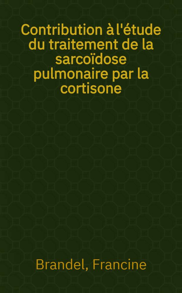 Contribution à l'étude du traitement de la sarcoïdose pulmonaire par la cortisone : Thèse pour le doctorat en méd. (diplôme d'État)