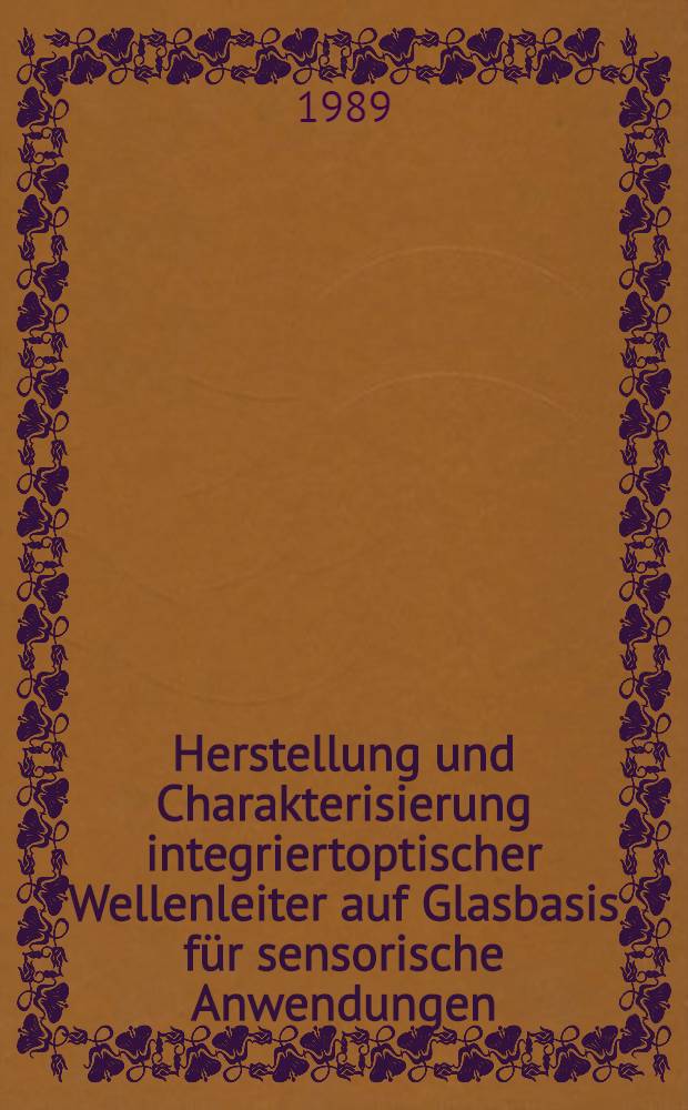 Herstellung und Charakterisierung integriertoptischer Wellenleiter auf Glasbasis für sensorische Anwendungen : Diss
