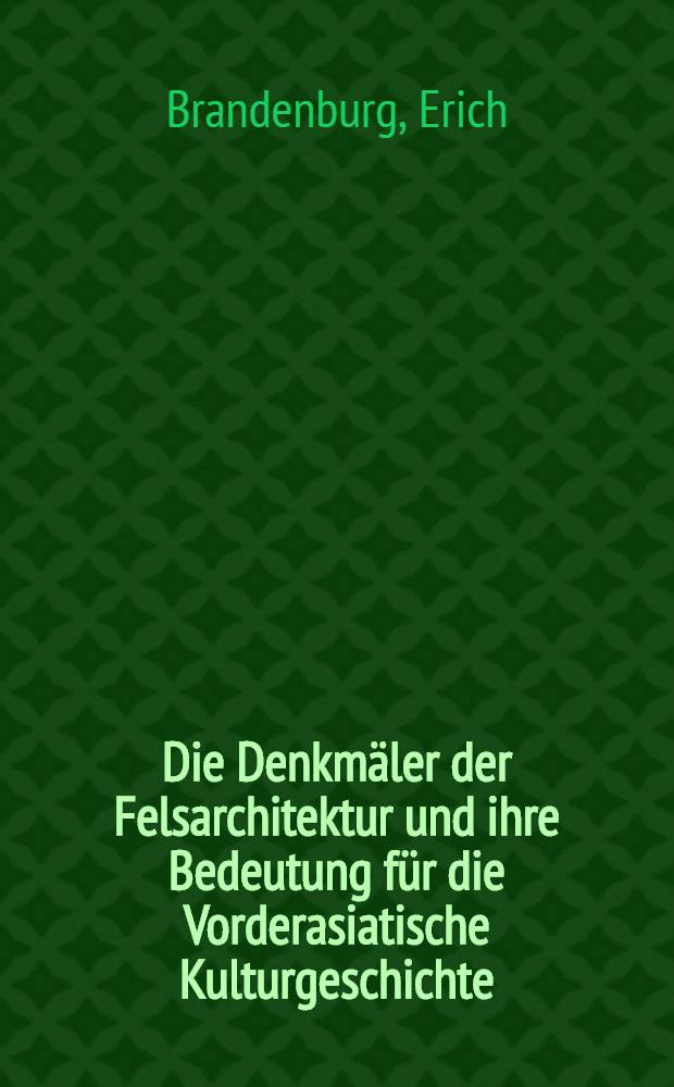 Die Denkmäler der Felsarchitektur und ihre Bedeutung für die Vorderasiatische Kulturgeschichte