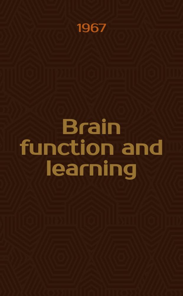 Brain function and learning : Proc. of the Fourth conference, Nov. 1964 : Spons. jointly by the Brain research inst., Univ. of California : Los Angeles, and the United States air force office of scientific research