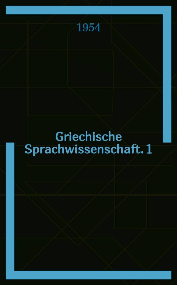 Griechische Sprachwissenschaft. 1 : Einleitung, Lautsystem, Etymologie