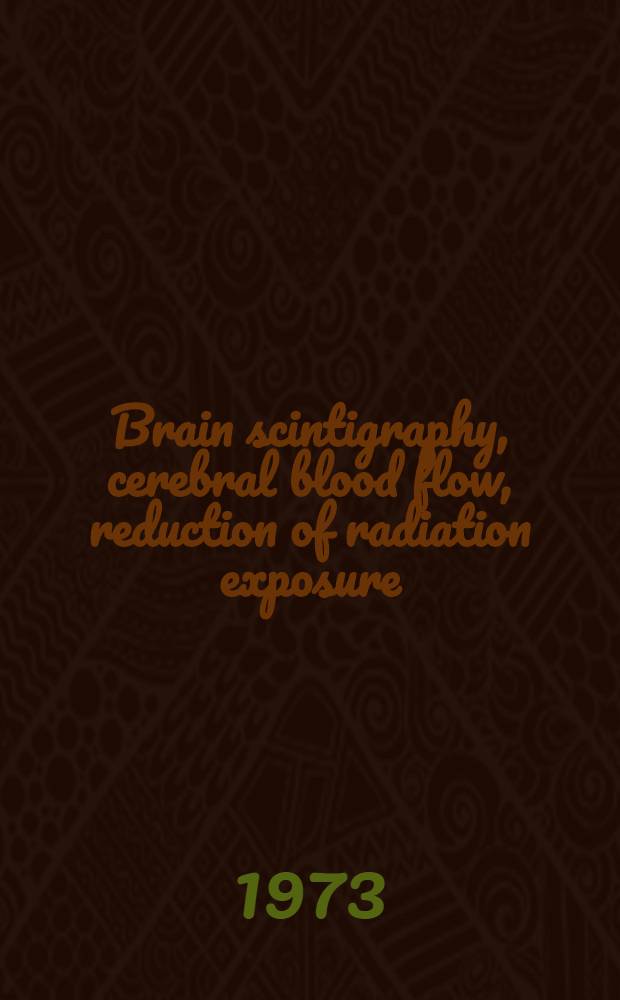 Brain scintigraphy, cerebral blood flow, reduction of radiation exposure : Proceedings of the IInd Intern. symposium on nuclear medicine, Karlovy Vary (Carlsbad) ..., May 11-14, 1971