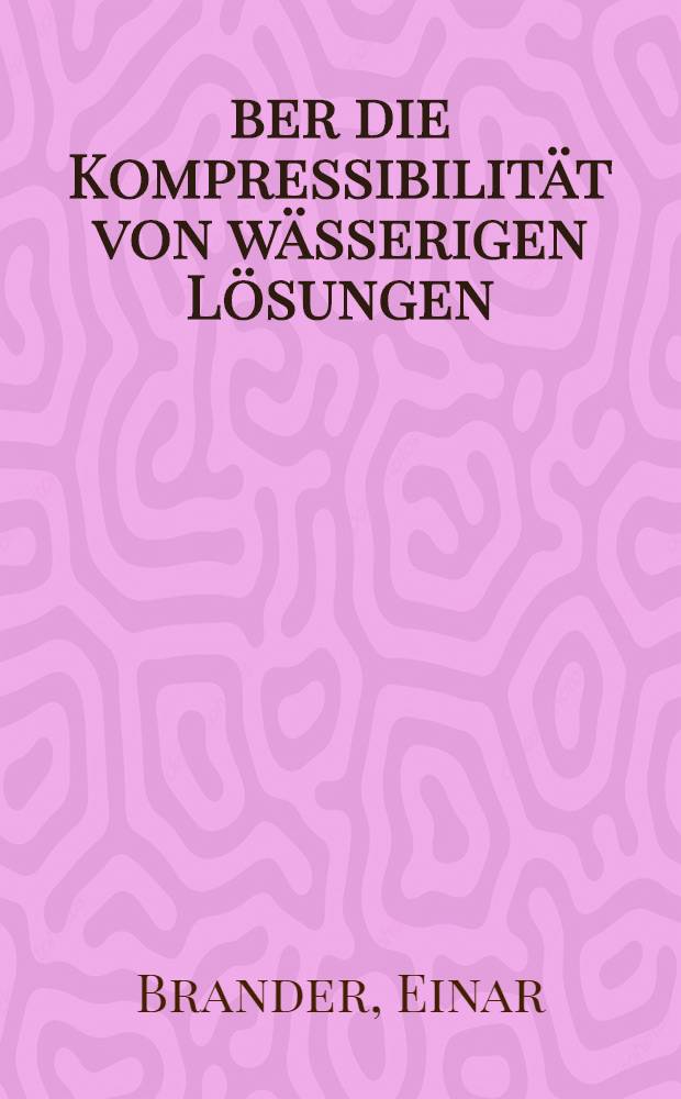 &Uuml;ber die Kompressibilit&auml;t von w&auml;sserigen L&ouml;sungen