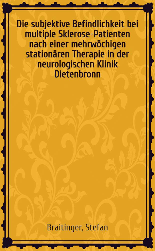 Die subjektive Befindlichkeit bei multiple Sklerose-Patienten nach einer mehrwöchigen stationären Therapie in der neurologischen Klinik Dietenbronn : Diss