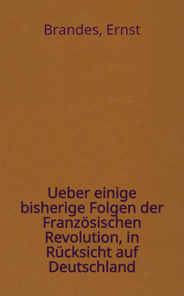 Ueber einige bisherige Folgen der Französischen Revolution, in Rücksicht auf Deutschland