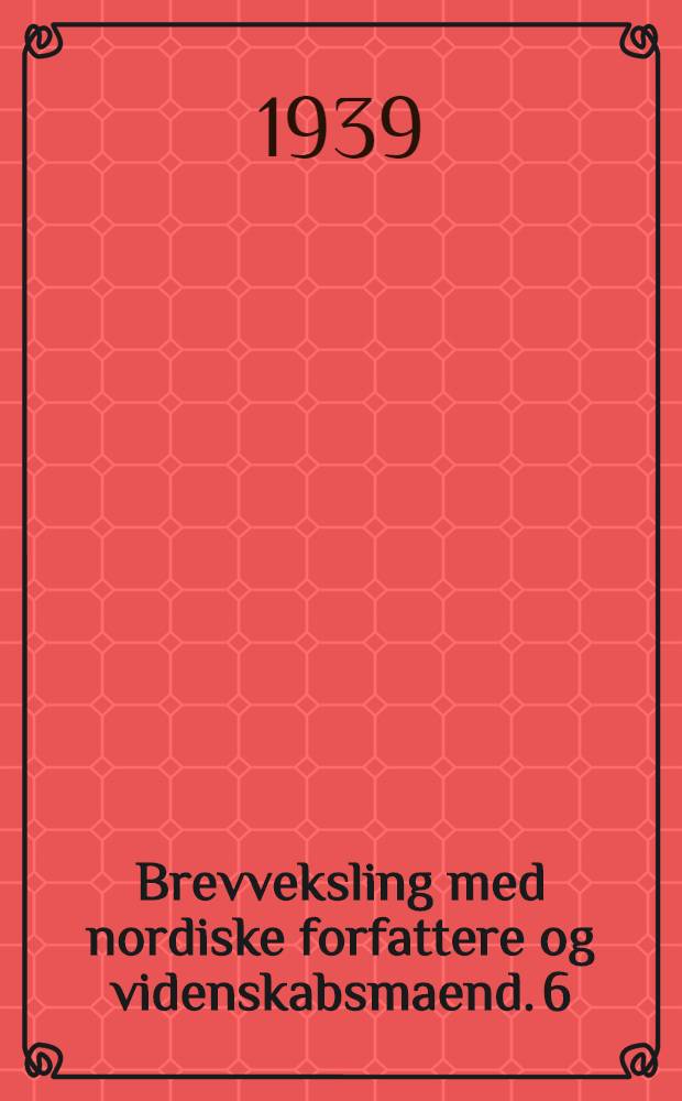 Brevveksling med nordiske forfattere og videnskabsmaend. 6