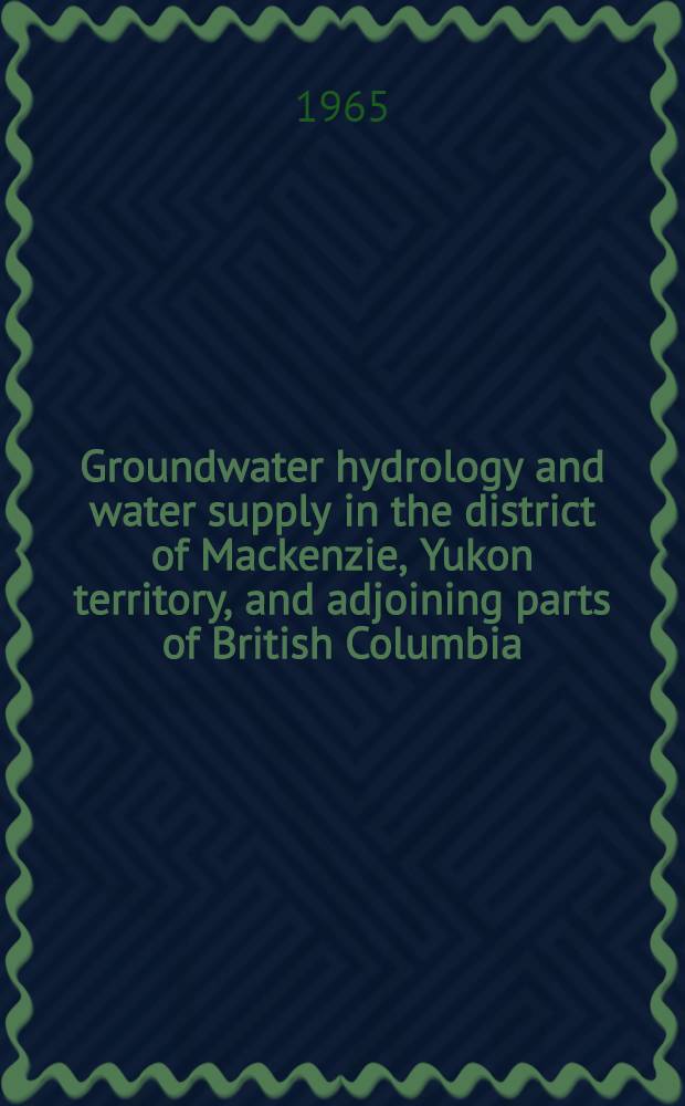 Groundwater hydrology and water supply in the district of Mackenzie, Yukon territory, and adjoining parts of British Columbia