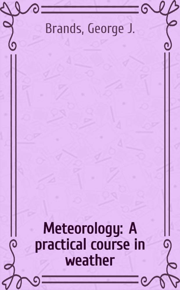 Meteorology : A practical course in weather