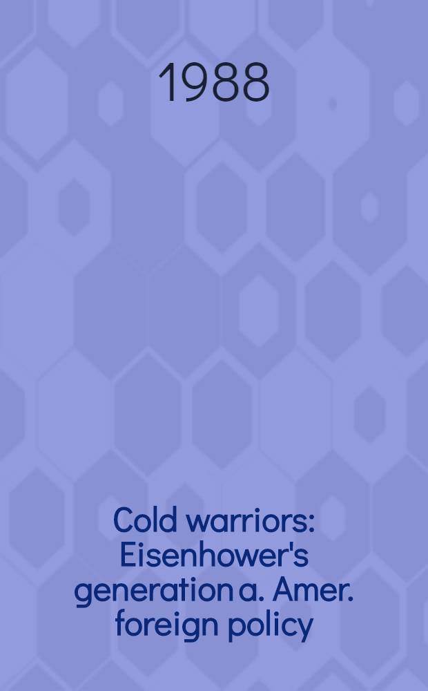 Cold warriors : Eisenhower's generation a. Amer. foreign policy