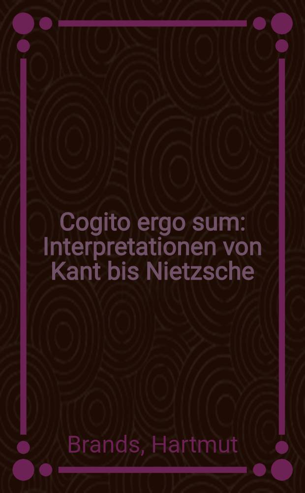 Cogito ergo sum : Interpretationen von Kant bis Nietzsche