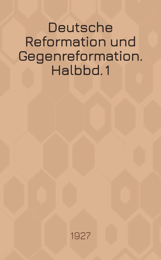 Deutsche Reformation und Gegenreformation. Halbbd. 1 : Die deutsche Reformation