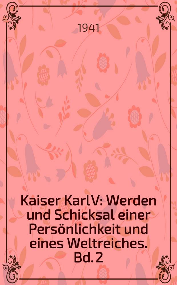 Kaiser Karl V : Werden und Schicksal einer Persönlichkeit und eines Weltreiches. Bd. 2 : Quellen und Erörterungen