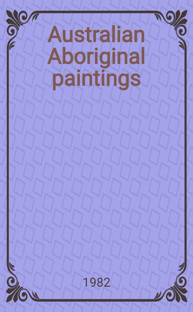 Australian Aboriginal paintings : In western a. centr. Arnhem Land : Temporal sequences a. elements of style in Gadell River a Deaf Adder Creek art