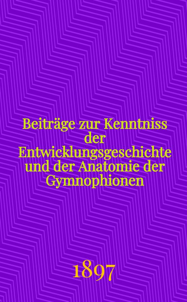 Beiträge zur Kenntniss der Entwicklungsgeschichte und der Anatomie der Gymnophionen