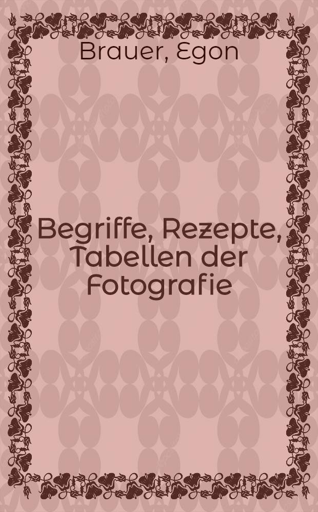 Begriffe, Rezepte, Tabellen der Fotografie