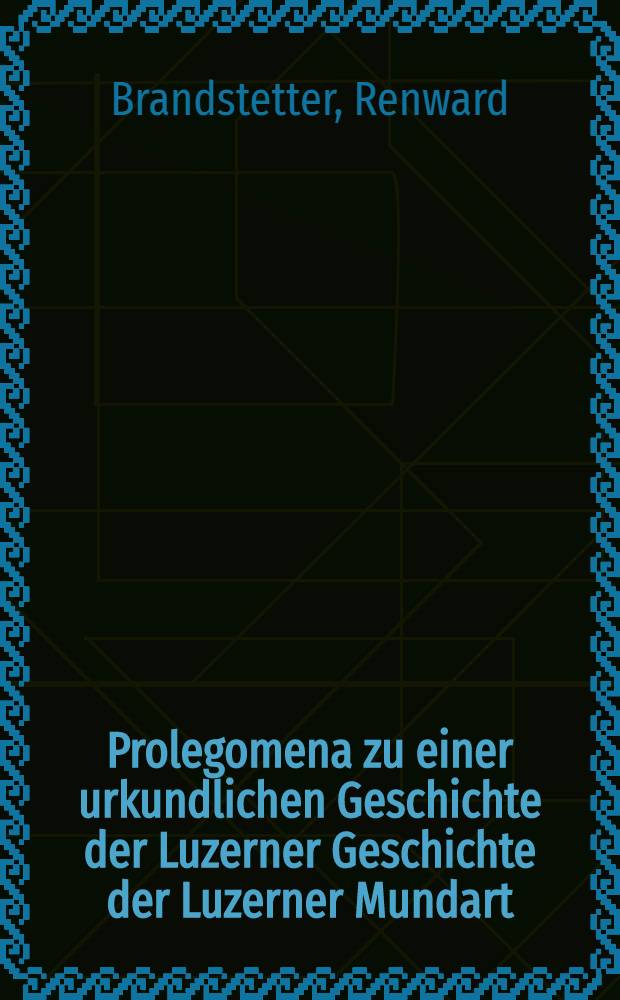 Prolegomena zu einer urkundlichen Geschichte der Luzerner Geschichte der Luzerner Mundart