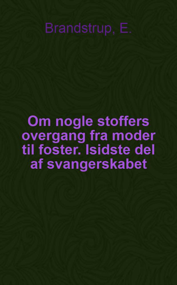 Om nogle stoffers overgang fra moder til foster. Isidste del af svangerskabet