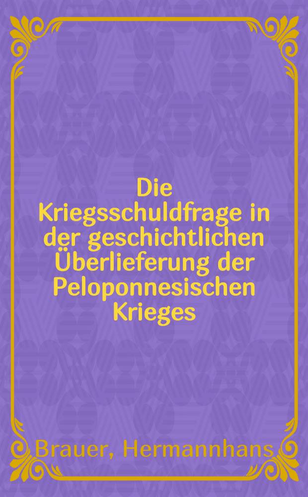Die Kriegsschuldfrage in der geschichtlichen Überlieferung der Peloponnesischen Krieges : Inaug.-Diss. zur Erlangung der Doktorwürde der ... Univ. zu Münster (Westf)