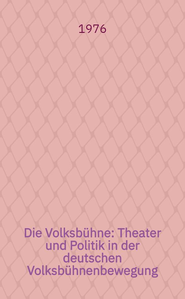 Die Volksbühne : Theater und Politik in der deutschen Volksbühnenbewegung