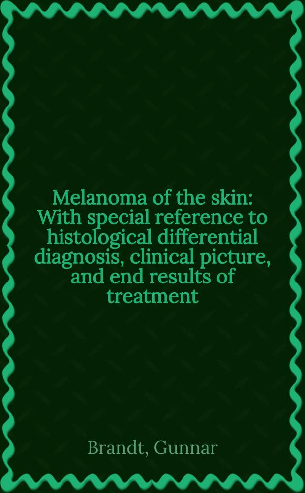 Melanoma of the skin : With special reference to histological differential diagnosis, clinical picture, and end results of treatment