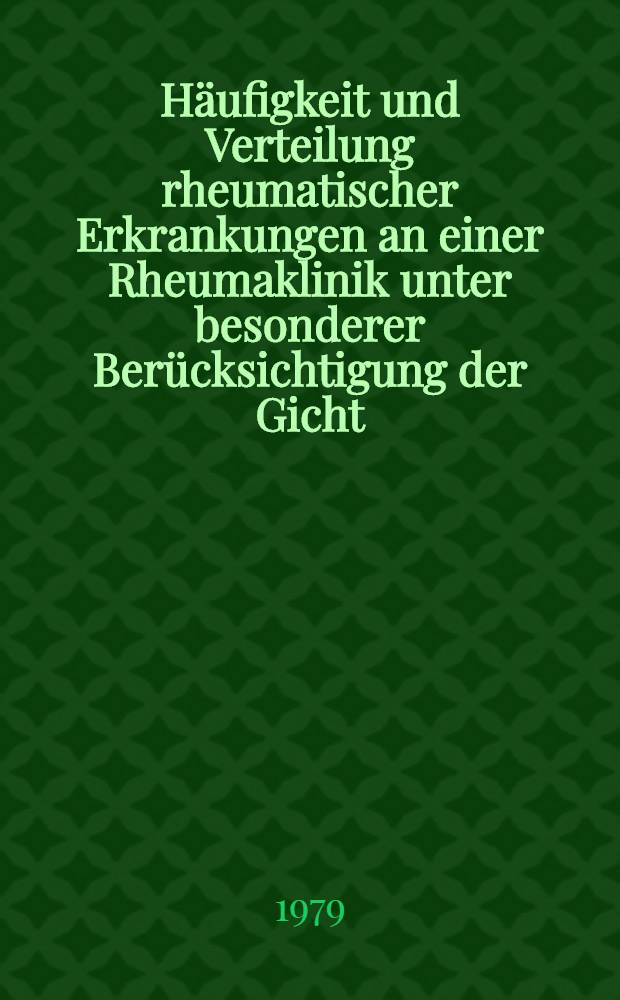 Häufigkeit und Verteilung rheumatischer Erkrankungen an einer Rheumaklinik unter besonderer Berücksichtigung der Gicht : Inaug.-Diss