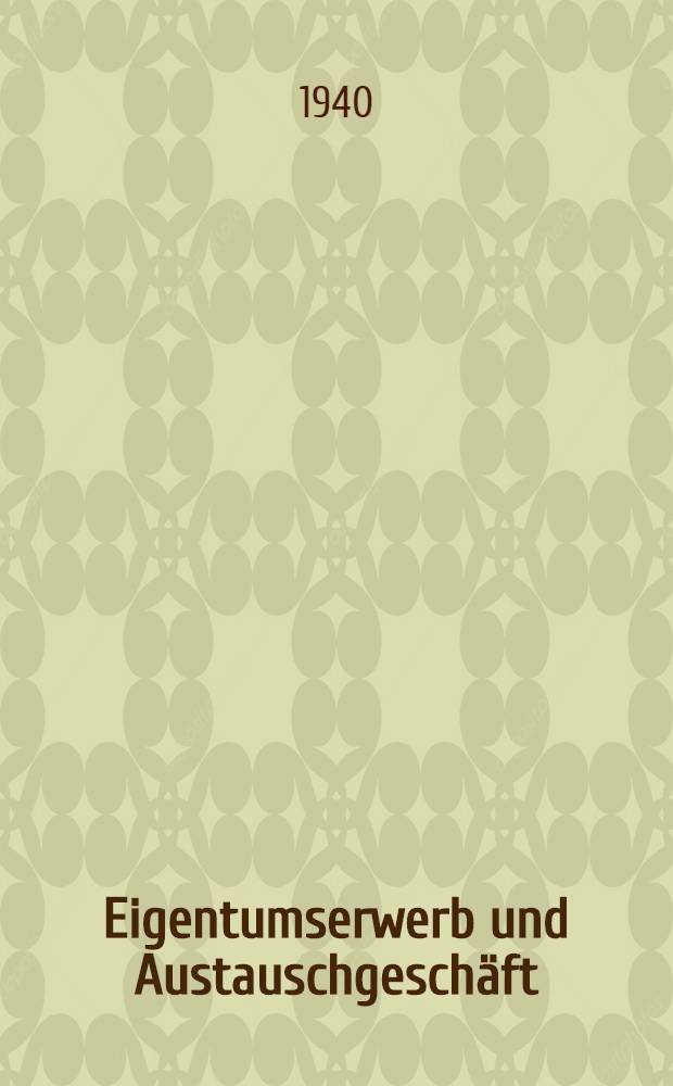 Eigentumserwerb und Austauschgeschäft : Der abstrakte dingliche Vertrag und das System des deutschen Umsatzrechts im Licht der Rechtswirklichkeit