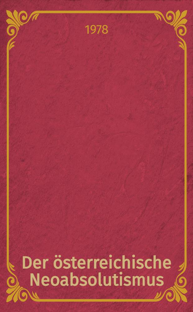 Der österreichische Neoabsolutismus : Staatsfinanzen und Politik 1848-1860. Bd. 1