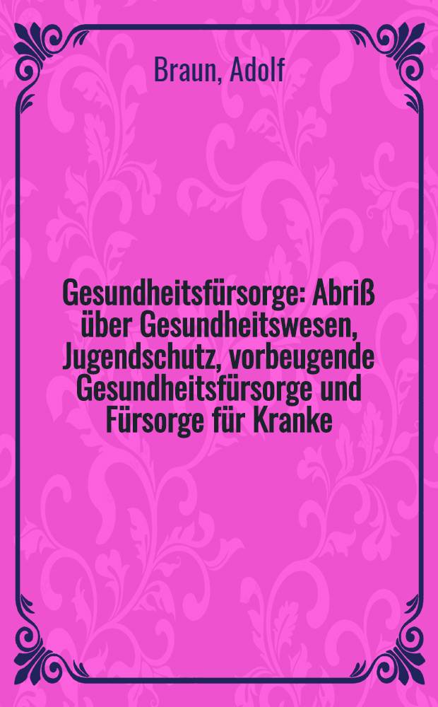 Gesundheitsfürsorge : Abriß über Gesundheitswesen, Jugendschutz, vorbeugende Gesundheitsfürsorge und Fürsorge für Kranke