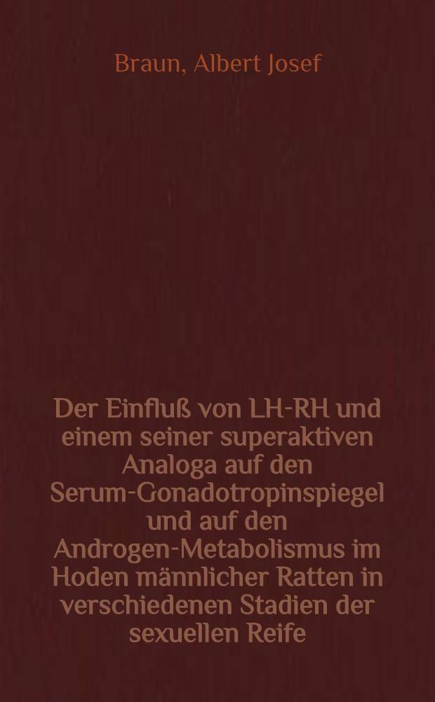 Der Einfluß von LH-RH und einem seiner superaktiven Analoga auf den Serum-Gonadotropinspiegel und auf den Androgen-Metabolismus im Hoden männlicher Ratten in verschiedenen Stadien der sexuellen Reife : Inaug.-Diss