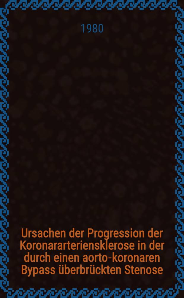 Ursachen der Progression der Koronararteriensklerose in der durch einen aorto-koronaren Bypass überbrückten Stenose : Inaug.-Diss