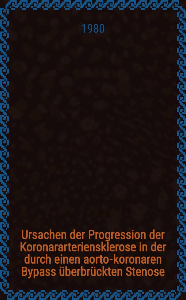 Ursachen der Progression der Koronararteriensklerose in der durch einen aorto-koronaren Bypass überbrückten Stenose : Inaug.-Diss