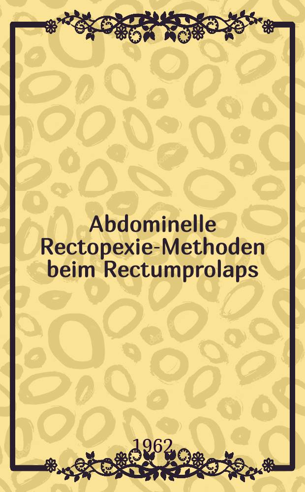 Abdominelle Rectopexie-Methoden beim Rectumprolaps : Inaug.-Diss. ... der Univ. des Saarlandes
