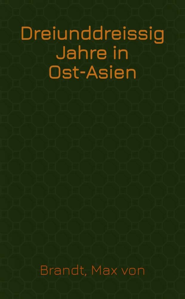 Dreiunddreissig Jahre in Ost-Asien : Erinnerungen eines deutschen Diplomaten : In drei bd
