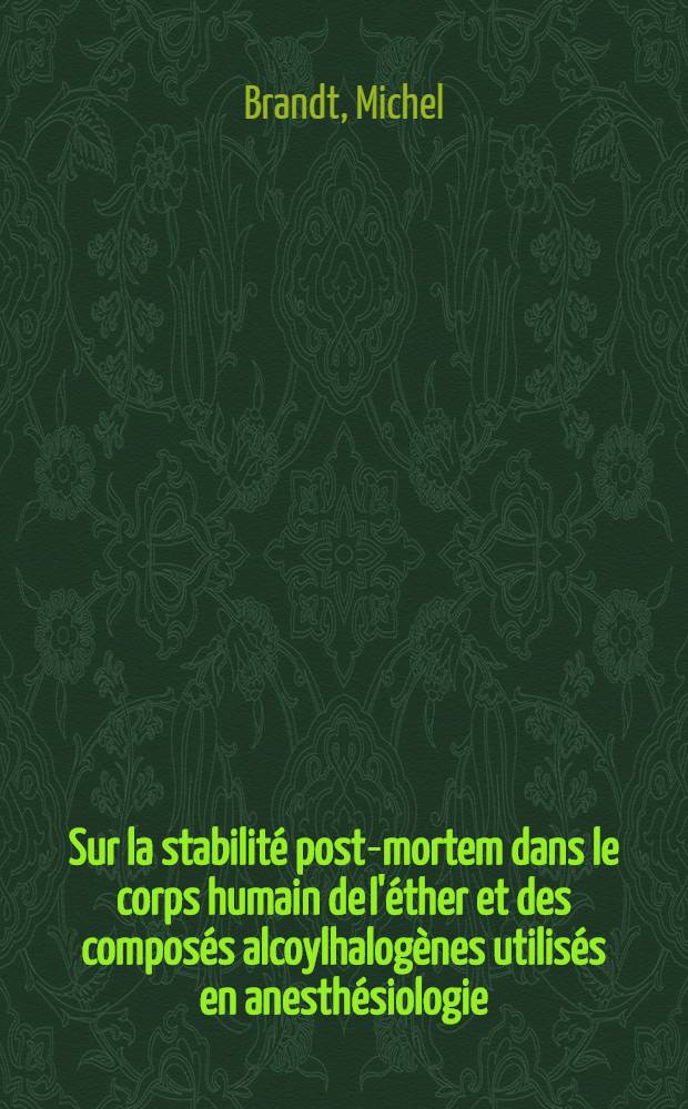 Sur la stabilité post-mortem dans le corps humain de l'éther et des composés alcoylhalogènes utilisés en anesthésiologie : Thèse pour le doctorat en méd. (diplôme d'État)