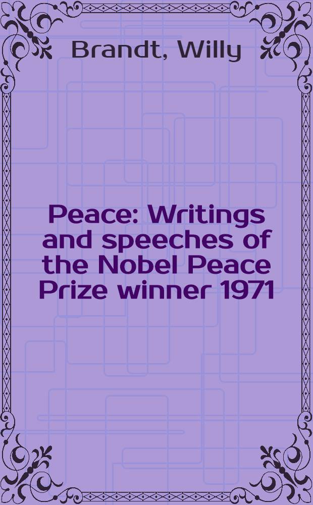 Peace : Writings and speeches of the Nobel Peace Prize winner 1971