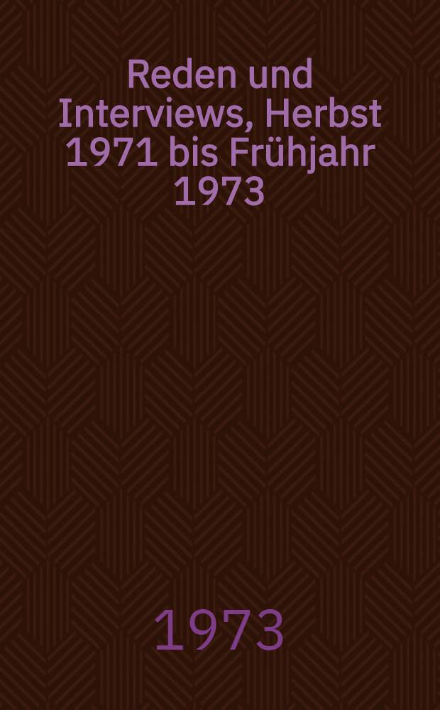 Reden und Interviews, Herbst 1971 bis Fr&uuml;hjahr 1973