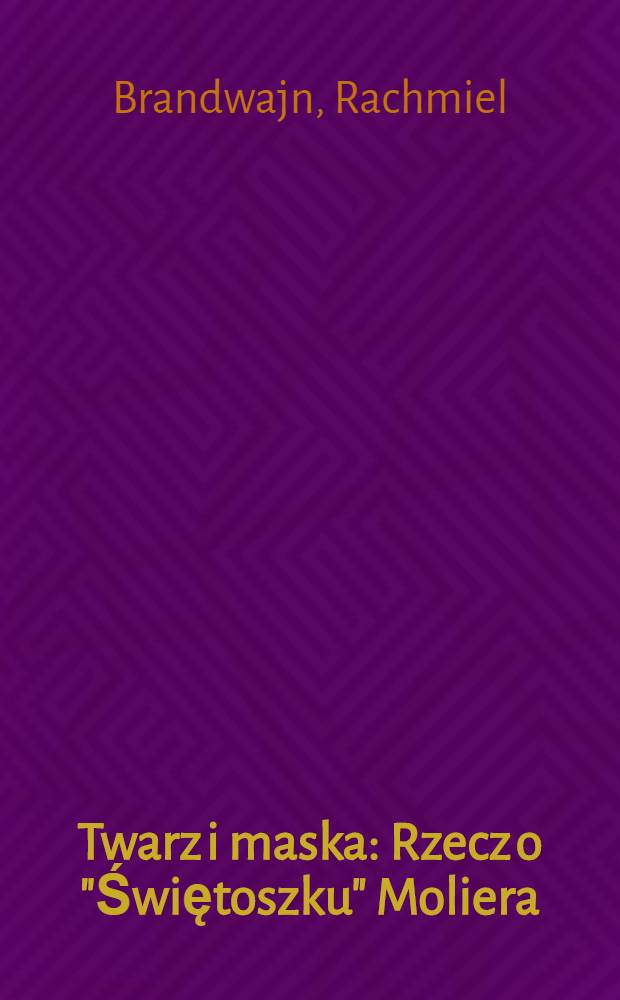 Twarz i maska : Rzecz o "Świętoszku" Moliera