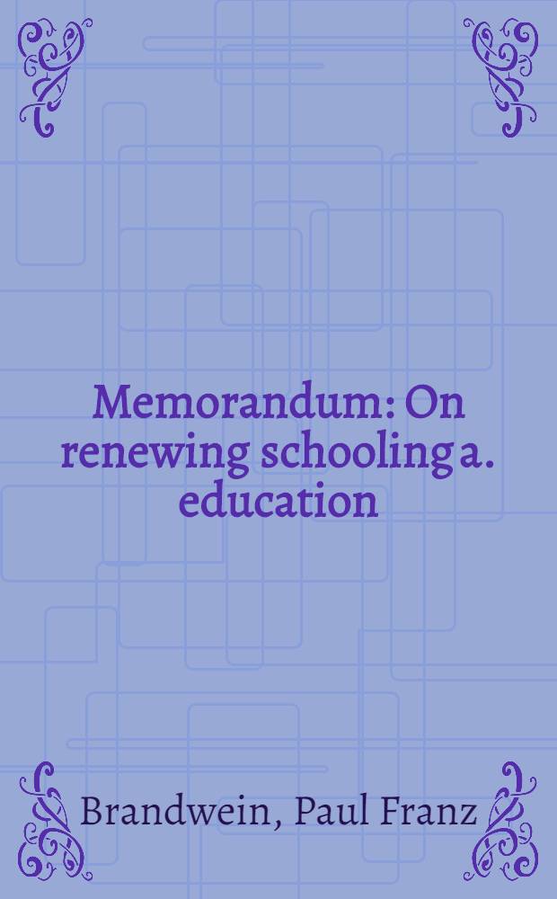Memorandum : On renewing schooling a. education