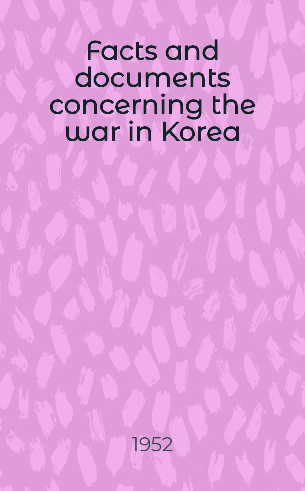 Facts and documents concerning the war in Korea