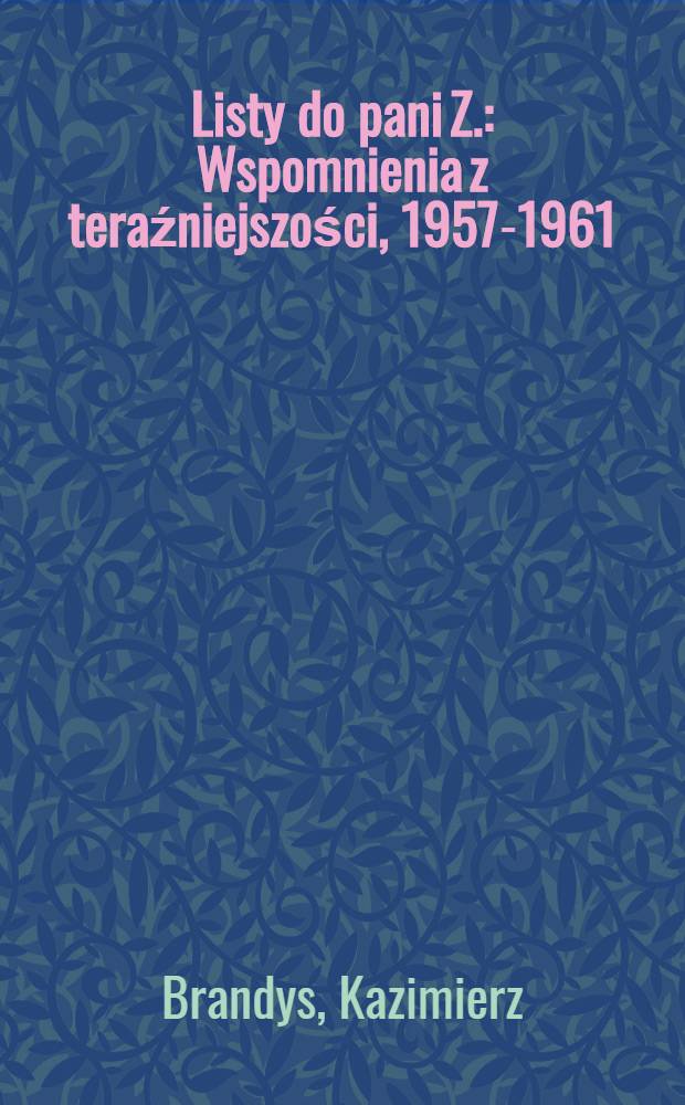 Listy do pani Z. : Wspomnienia z teraźniejszości, 1957-1961