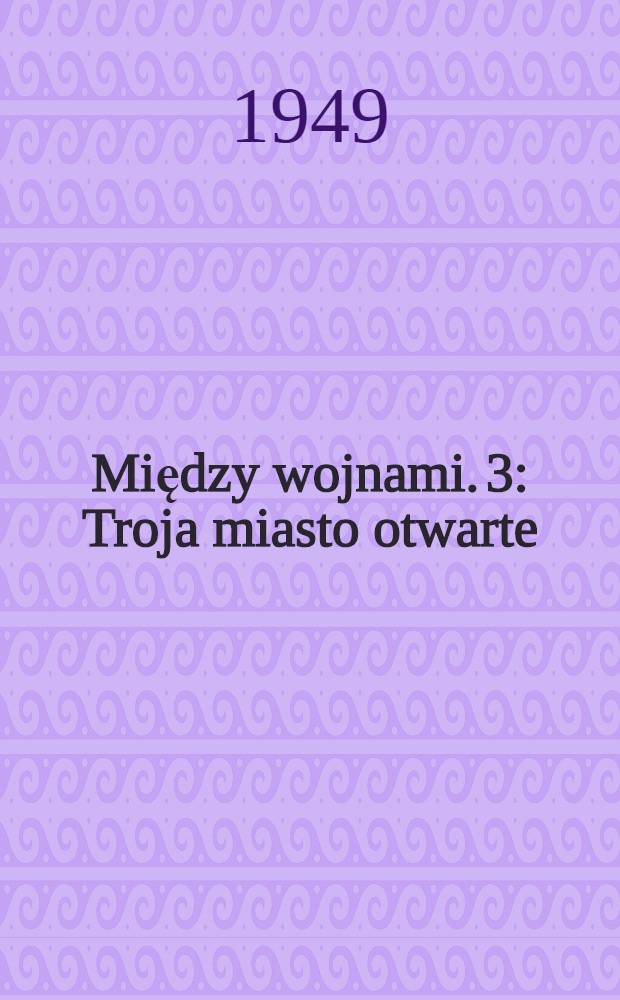 Między wojnami. 3 : Troja miasto otwarte