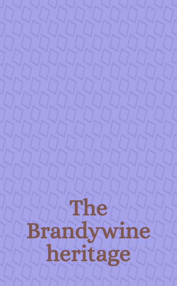 The Brandywine heritage : Howard Pyle, N. C. Wyeth, Andrew Wyeth, James Wyeth : A catalogue of the Exhib., the Brandywine River museum, Chadds Ford, Pennsylvania