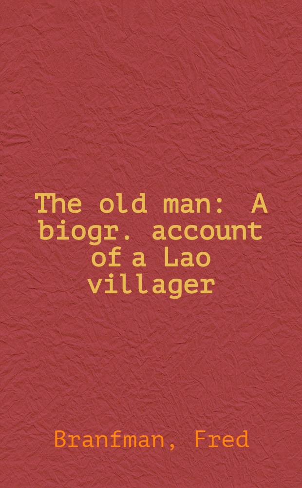 The old man : A biogr. account of a Lao villager