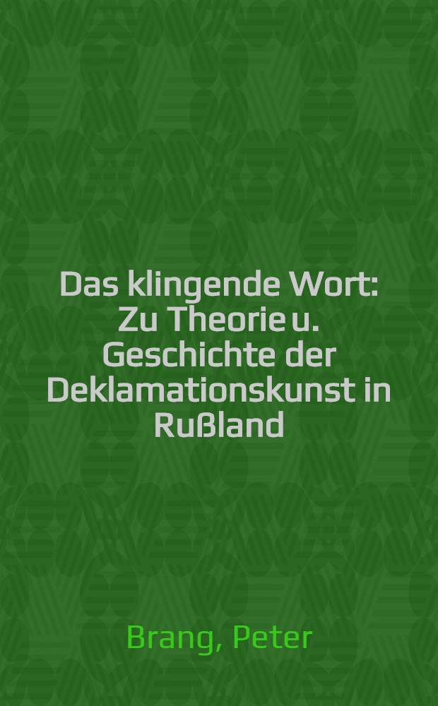 Das klingende Wort : Zu Theorie u. Geschichte der Deklamationskunst in Rußland