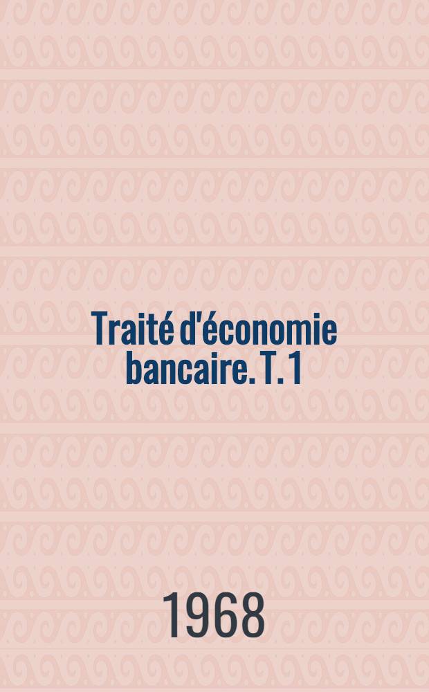 Traité d'économie bancaire. T. 1 : Les institutions de banque