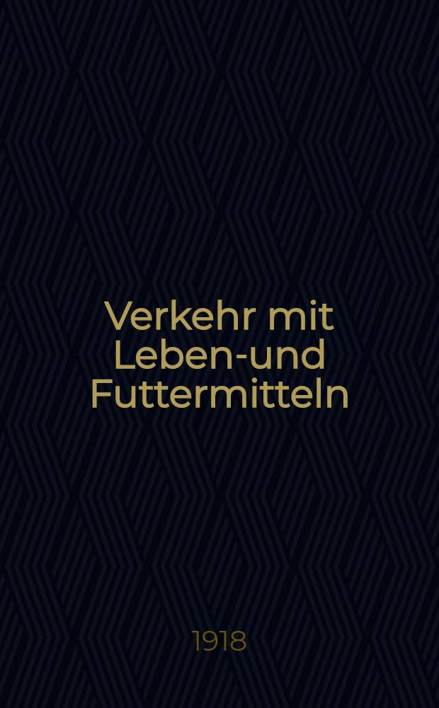 Verkehr mit Lebens- und Futtermitteln : Die Verordnungen über den Verkehr mit Lebens- und Futtermitteln und über Höchstpreise. Bd. 4 : (2. Nachtragsband, umfassend die Zeit vom 1. Juli 1917 bis 1. März 1918)