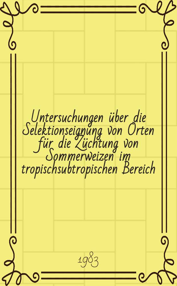 Untersuchungen &uuml;ber die Selektionseignung von Orten f&uuml;r die Z&uuml;chtung von Sommerweizen im tropischsubtropischen Bereich : Diss